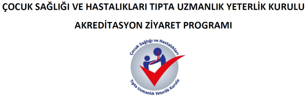 ÇOCUK SAĞLIĞI VE HASTALIKLARI TIPTA UZMANLIK YETERLİK KURULU AKREDİTASYON ZİYARET PROGRAMI 
